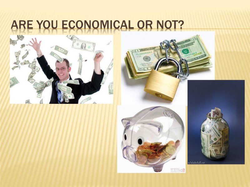 Are you economical or not?